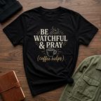 Be Watchful & Pray Coffee Helps T-Shirt