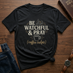 Be Watchful & Pray Coffee Helps T-Shirt