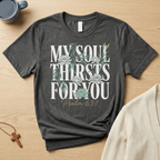 My Soul Thirsts for You Floral Christian T-Shirt